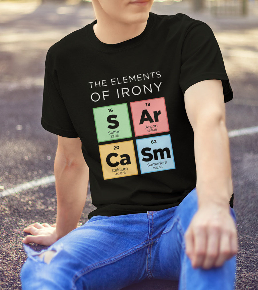 The Elements Of Irony S Ar Ca Sm Periodic Table T-Shirt