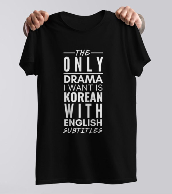 The Only Drama I Want Is Korean With English Subtitles T-Shirt