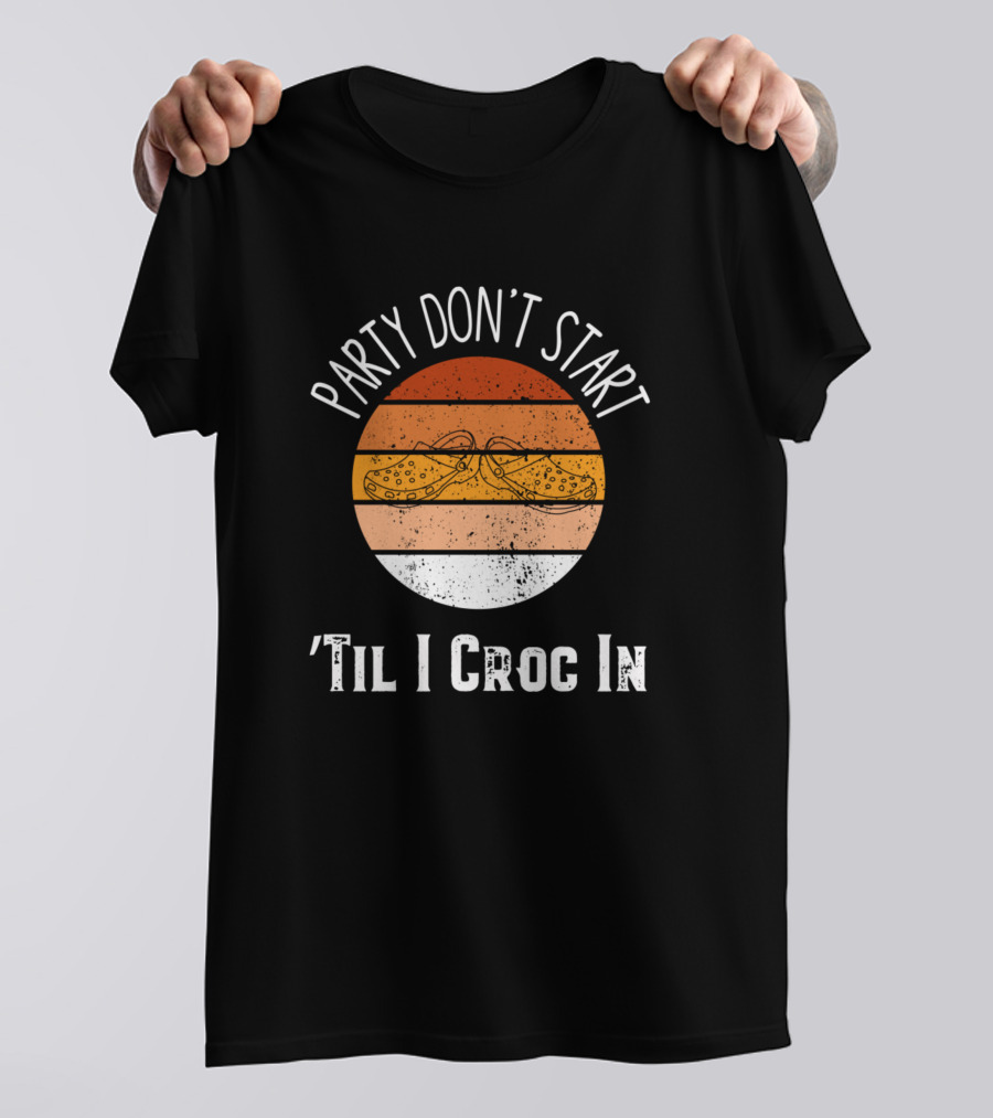 Party Don't Start Til I Croc In Birthday Crocs Retro Sunset T-Shirt
