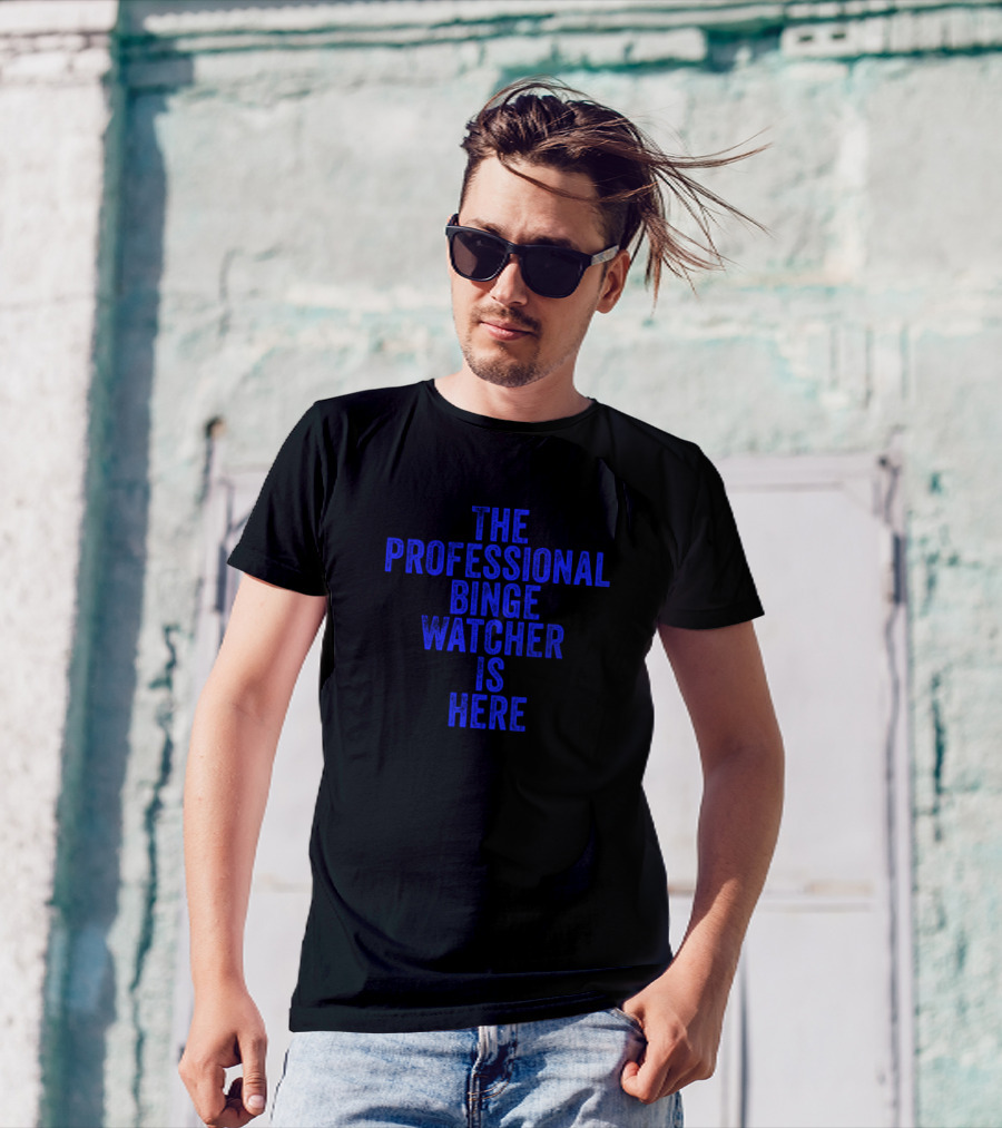 The Professional Binge Watcher Is Here T-Shirt