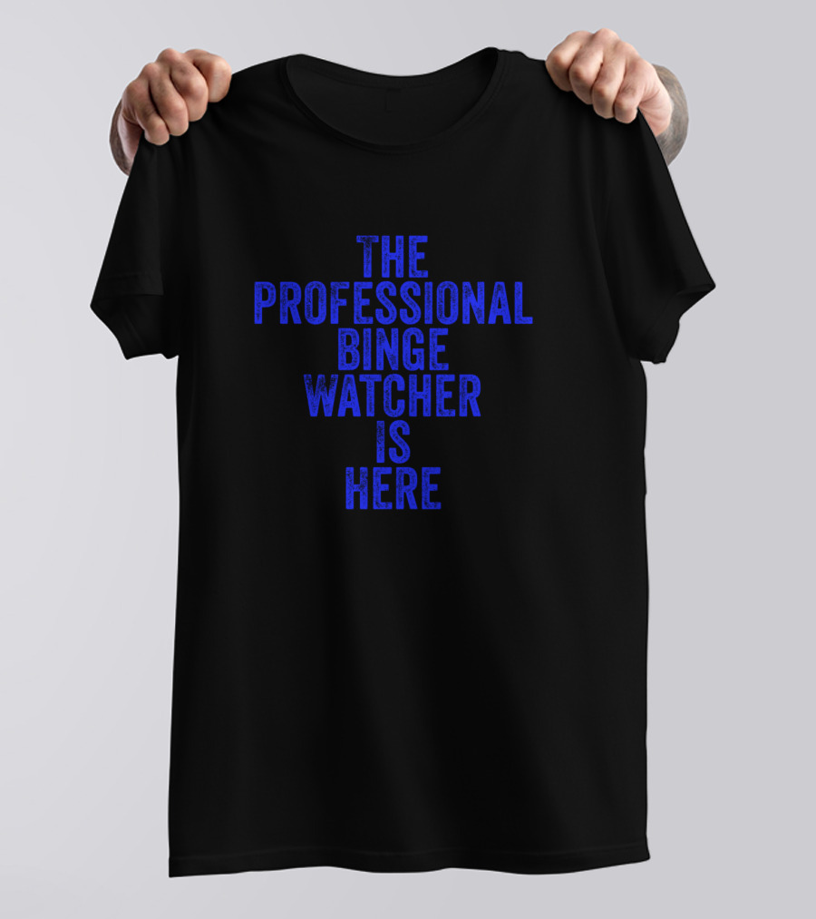 The Professional Binge Watcher Is Here T-Shirt