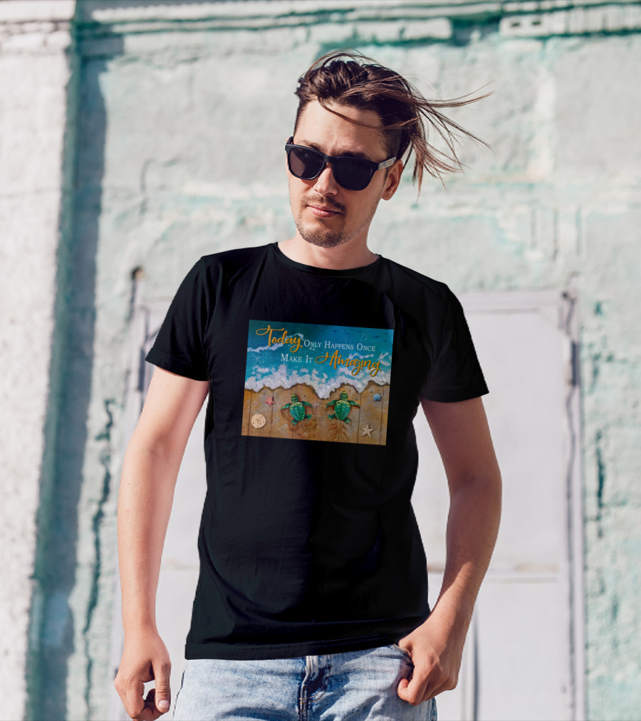 Today Only Happens Once Make It Amazing Sea Turtles Beach Scene T-Shirt