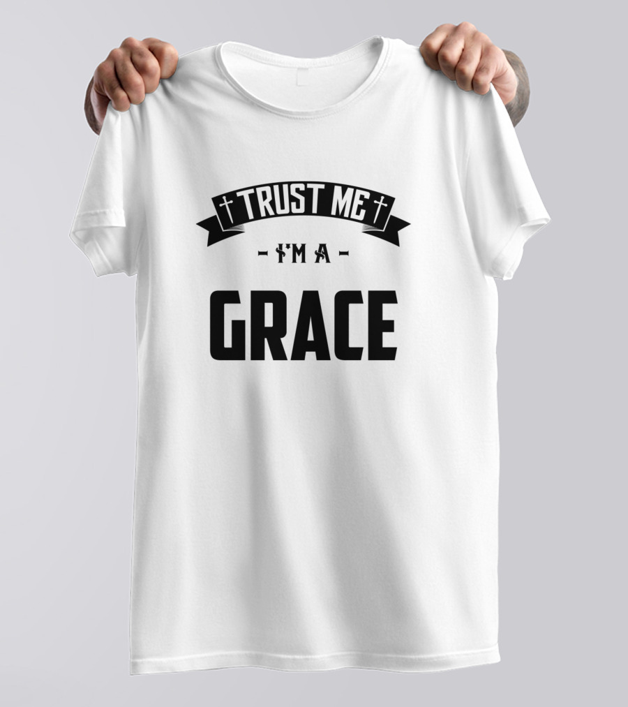 Trust Me I'm A Grace Family Middle Name Birthday T-Shirt