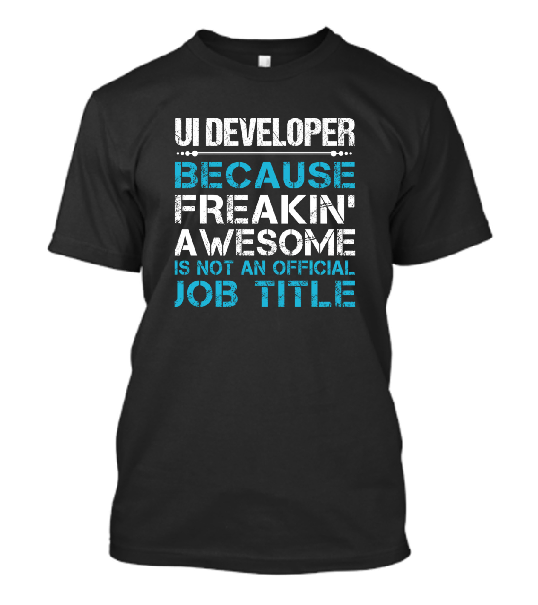 UI Developer Because Freakin' Awesome Is Not An Official Job Title T-Shirt