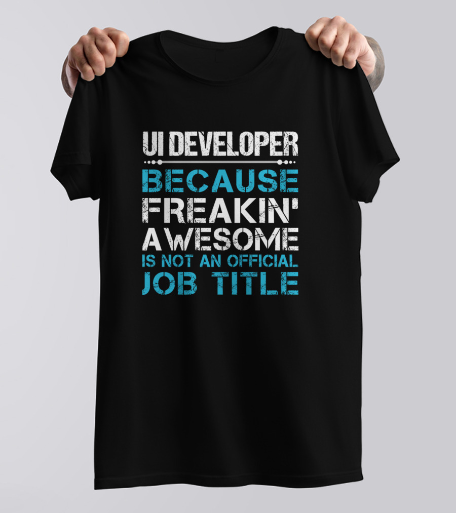 UI Developer Because Freakin' Awesome Is Not An Official Job Title T-Shirt