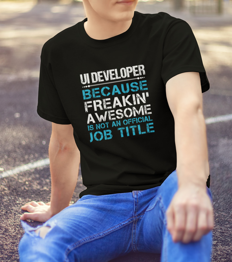 UI Developer Because Freakin' Awesome Is Not An Official Job Title T-Shirt