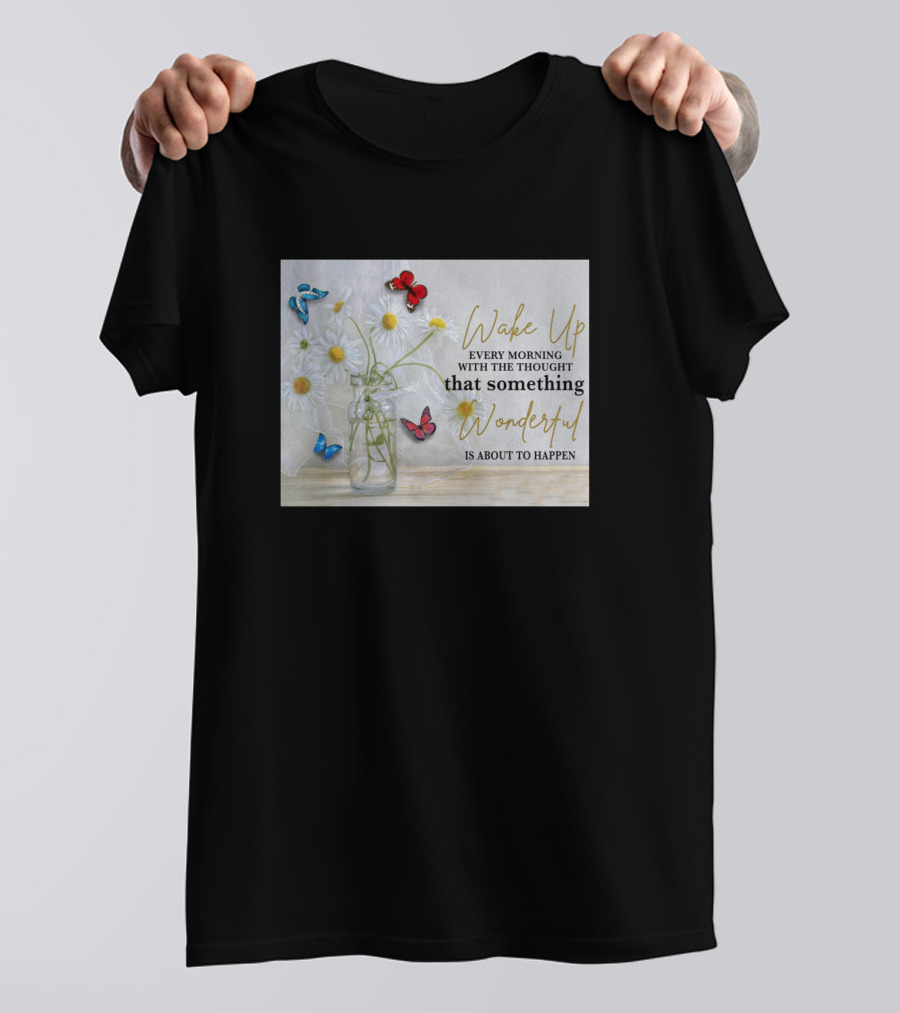 Wake Up Every Morning With The Thought That Something Wonderful Is About To Happen Butterflies And Flowers T-Shirt