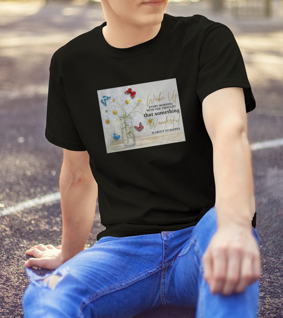 Wake Up Every Morning With The Thought That Something Wonderful Is About To Happen Butterflies And Flowers T-Shirt
