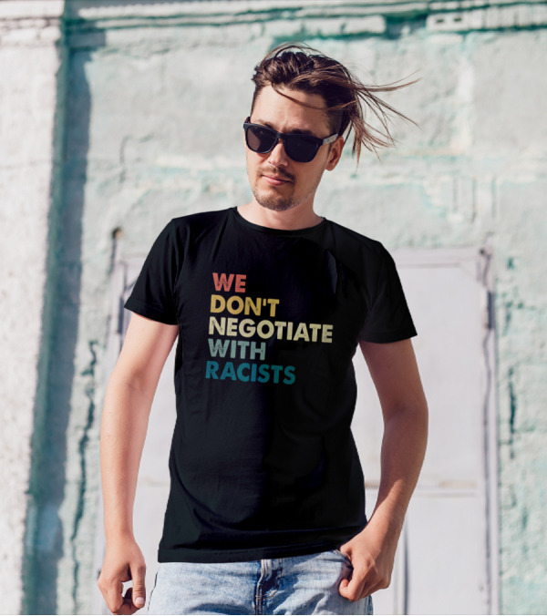 We Don’t Negotiate With Racists T-Shirt