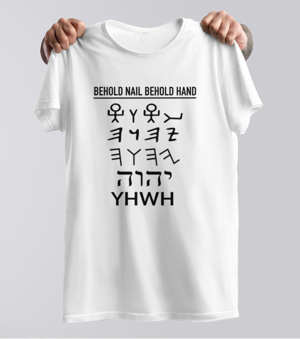 Behold Nail Behold Hand YHWH Tetragrammaton Paleo Hebrew Yahweh Lord T-Shirt