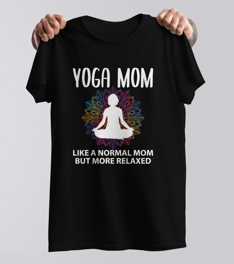 YOGA MOM LIKE A NORMAL MOM BUT MORE RELAXED T-Shirt