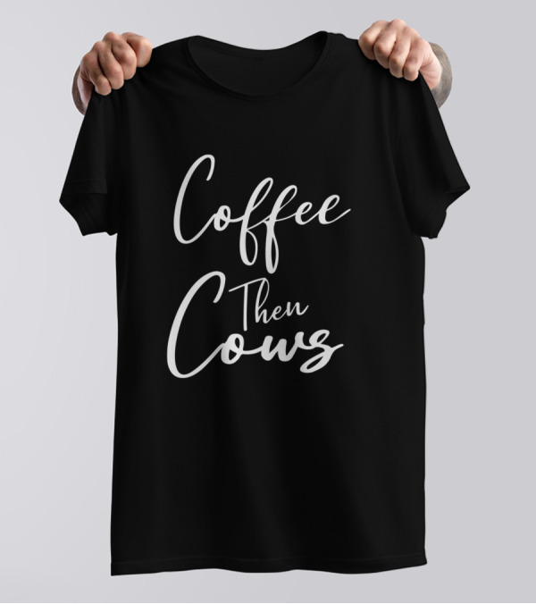 Coffee Then Cows Typography T-Shirt