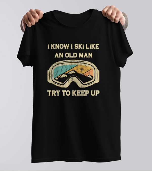 I Know I Ski Like An Old Man Try To Keep Up Ski Goggles Vintage Mountain Scene T-Shirt