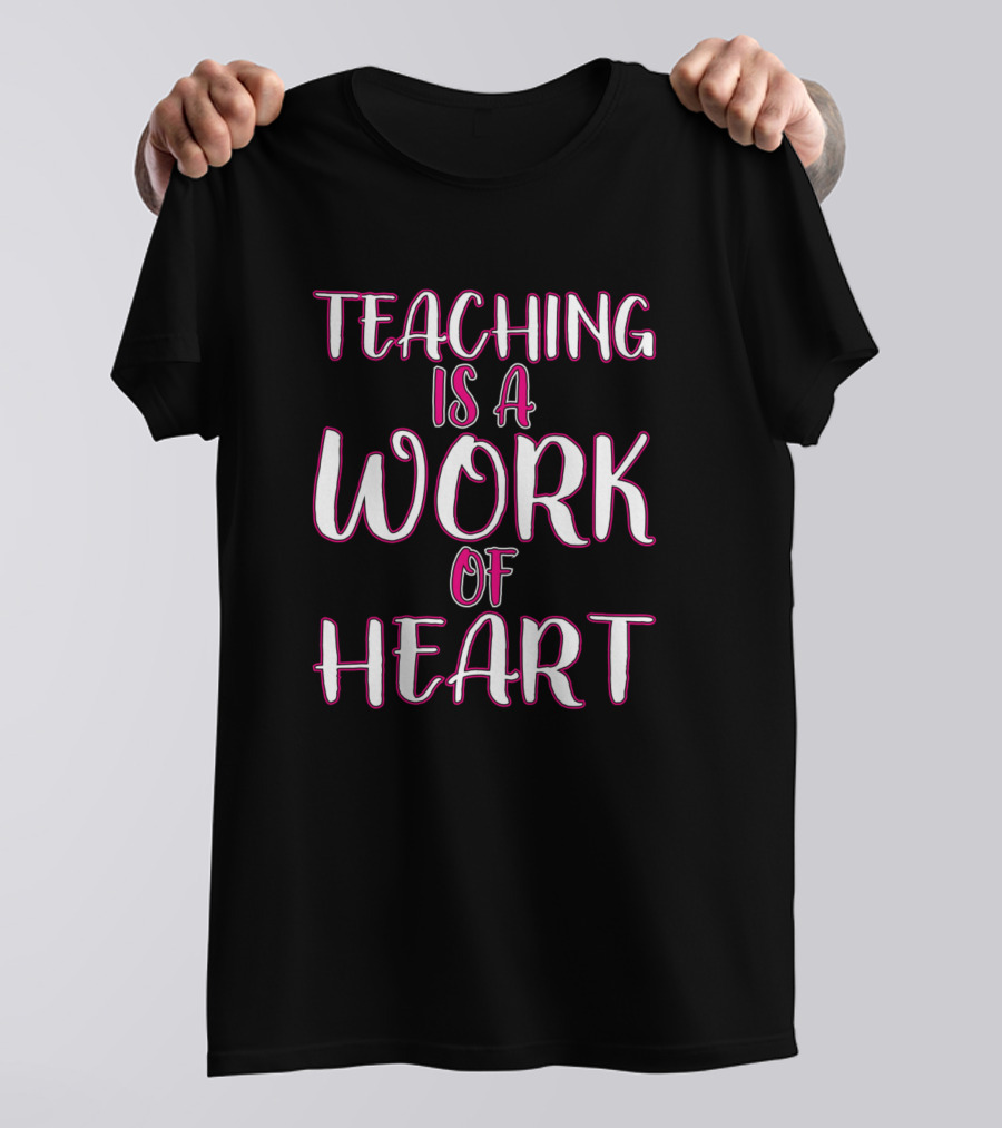 Teaching Is A Work Of Heart T-Shirt
