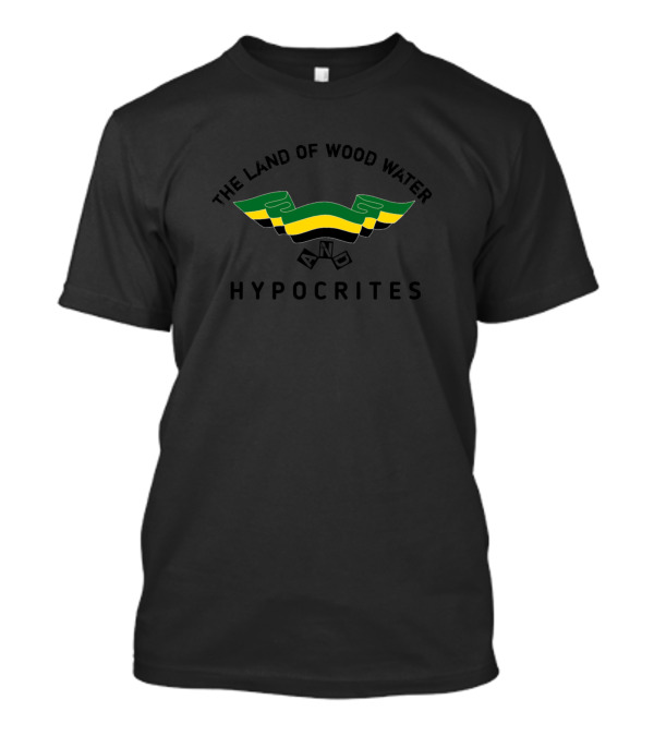 THE LAND OF WOOD WATER AND HYPOCRITES T-Shirt