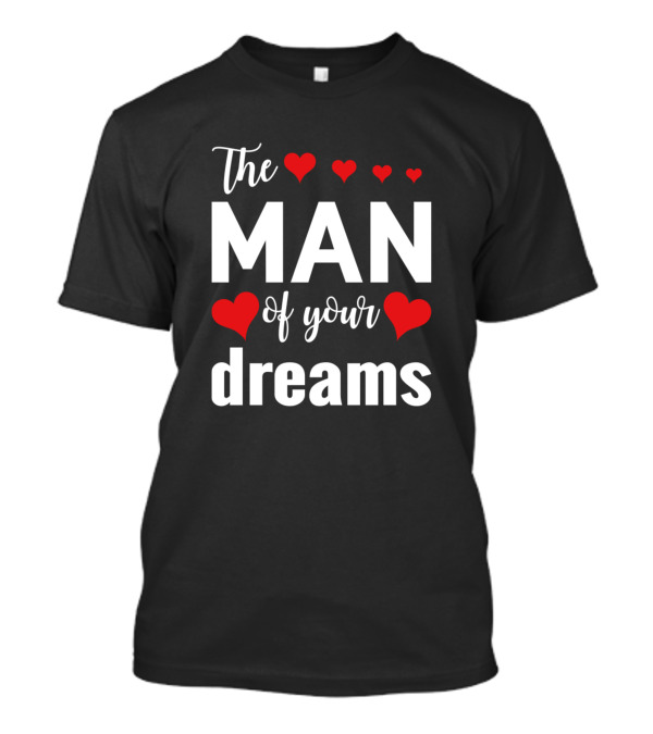 The Man Of Your Dreams With Red Hearts T-Shirt