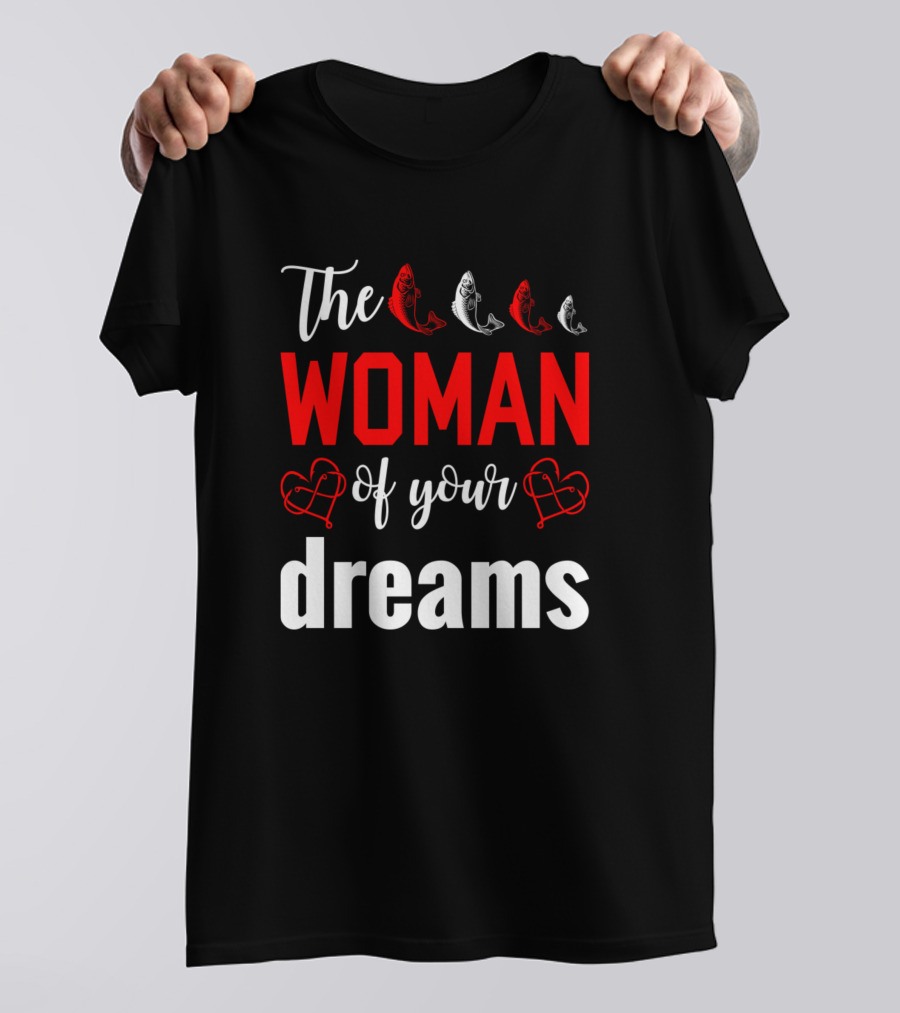 The Woman Of Your Dreams With Fish And Hearts T-Shirt