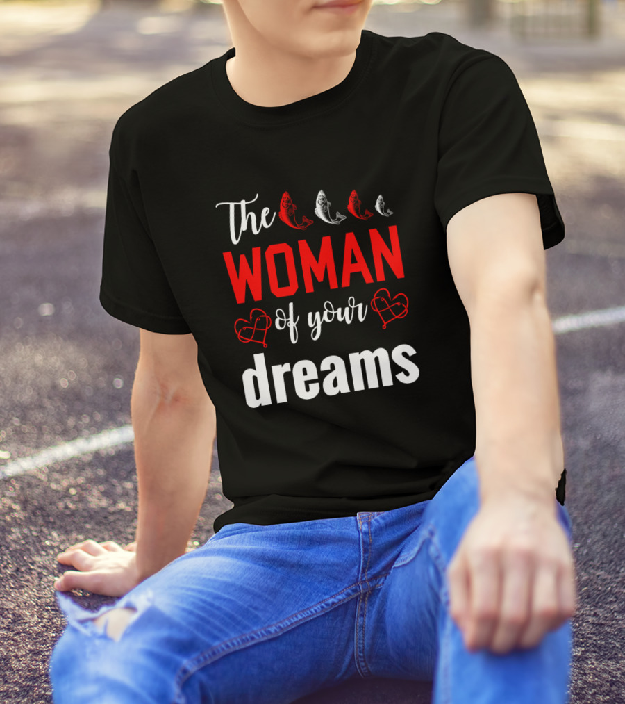 The Woman Of Your Dreams With Fish And Hearts T-Shirt