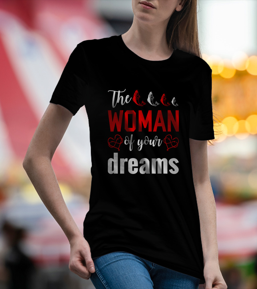 The Woman Of Your Dreams With Fish And Hearts T-Shirt