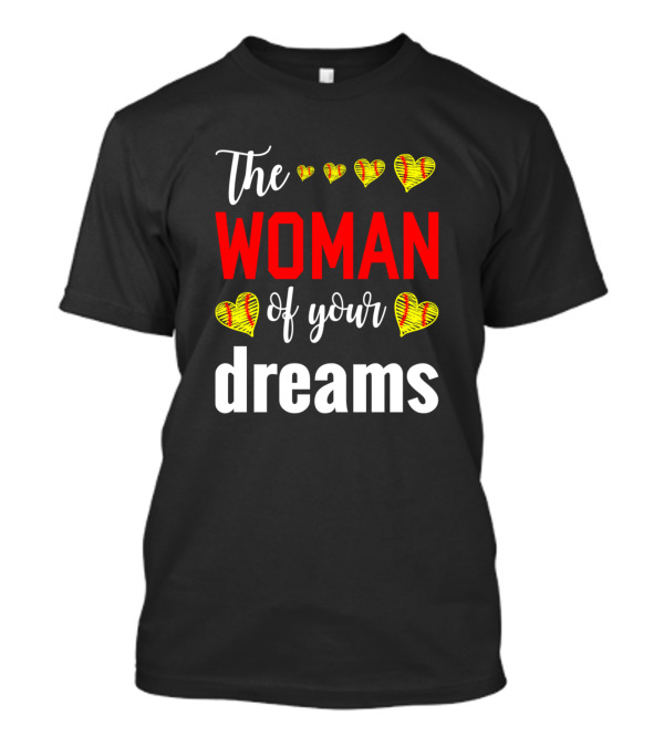 The Woman Of Your Dreams Hearts Softball T-Shirt