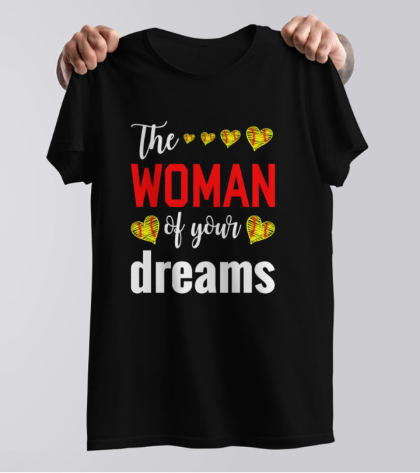 The Woman Of Your Dreams Hearts Softball T-Shirt