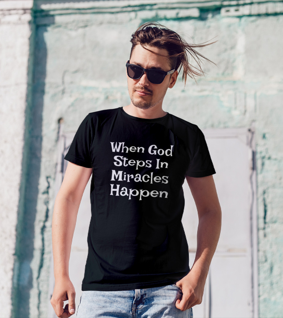 When God Steps In Miracles Happen T-Shirt