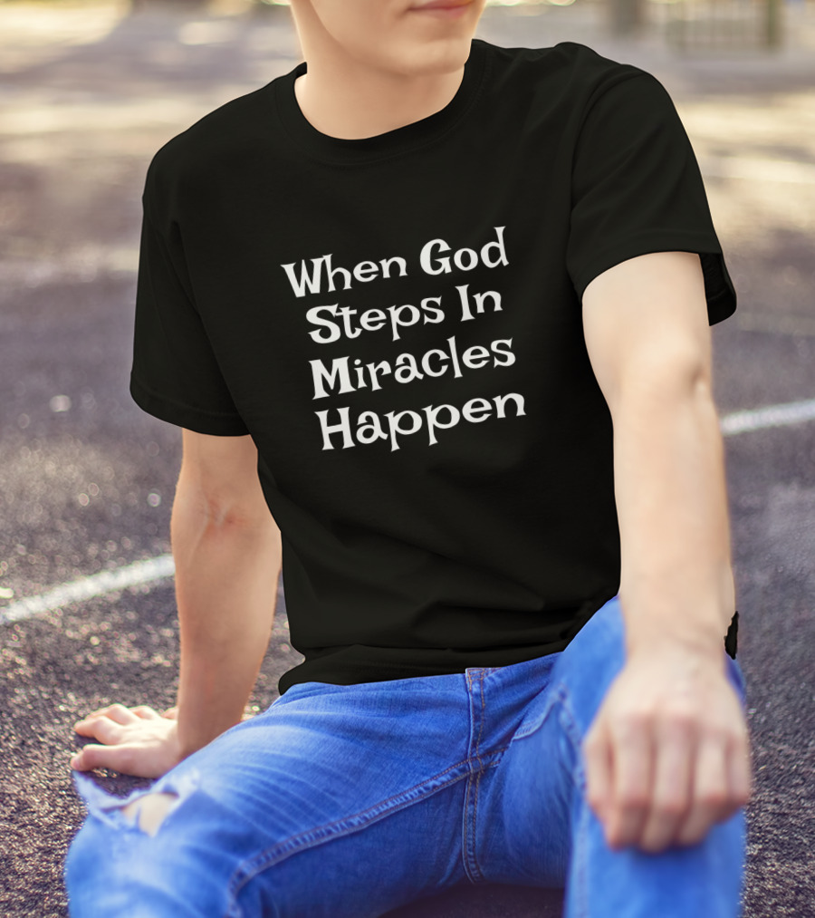 When God Steps In Miracles Happen T-Shirt