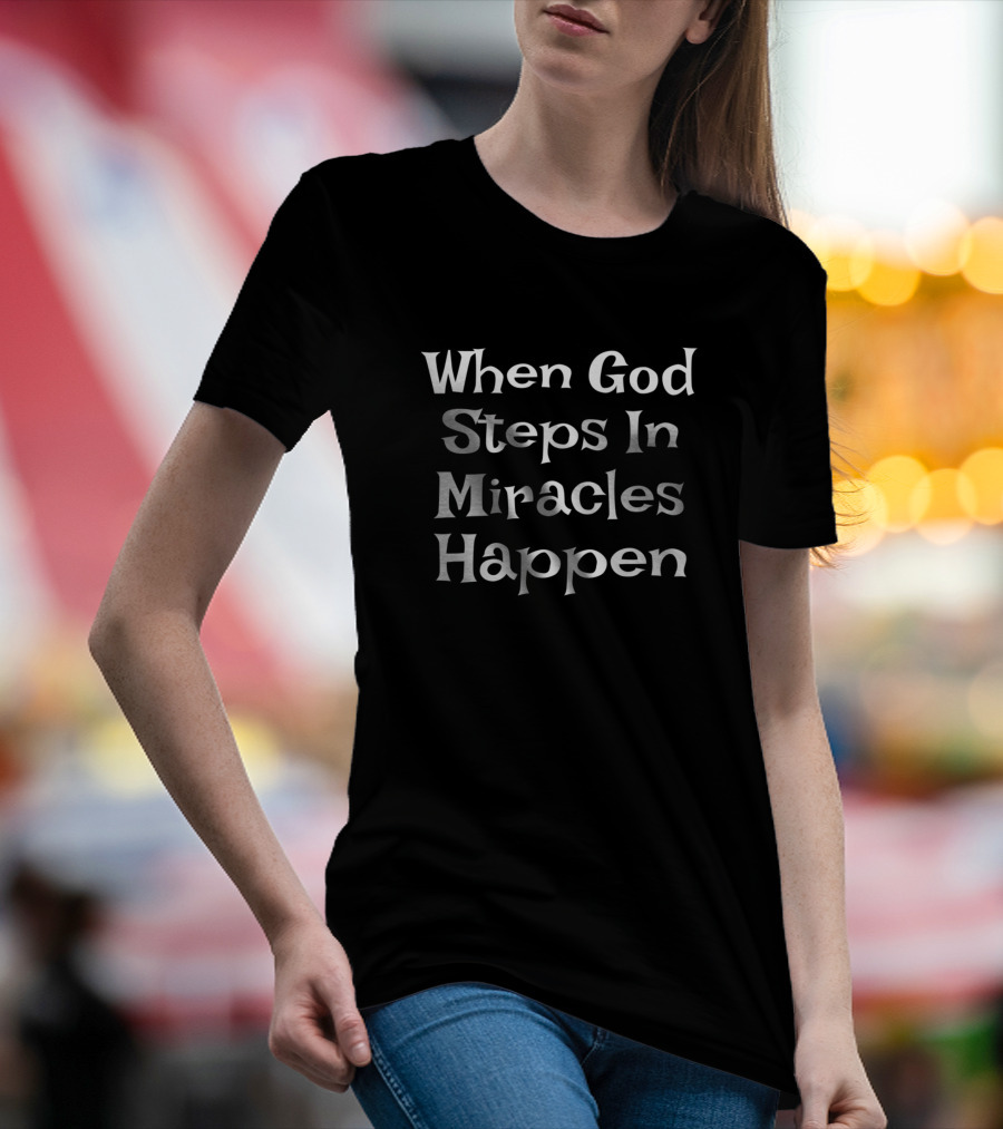 When God Steps In Miracles Happen T-Shirt