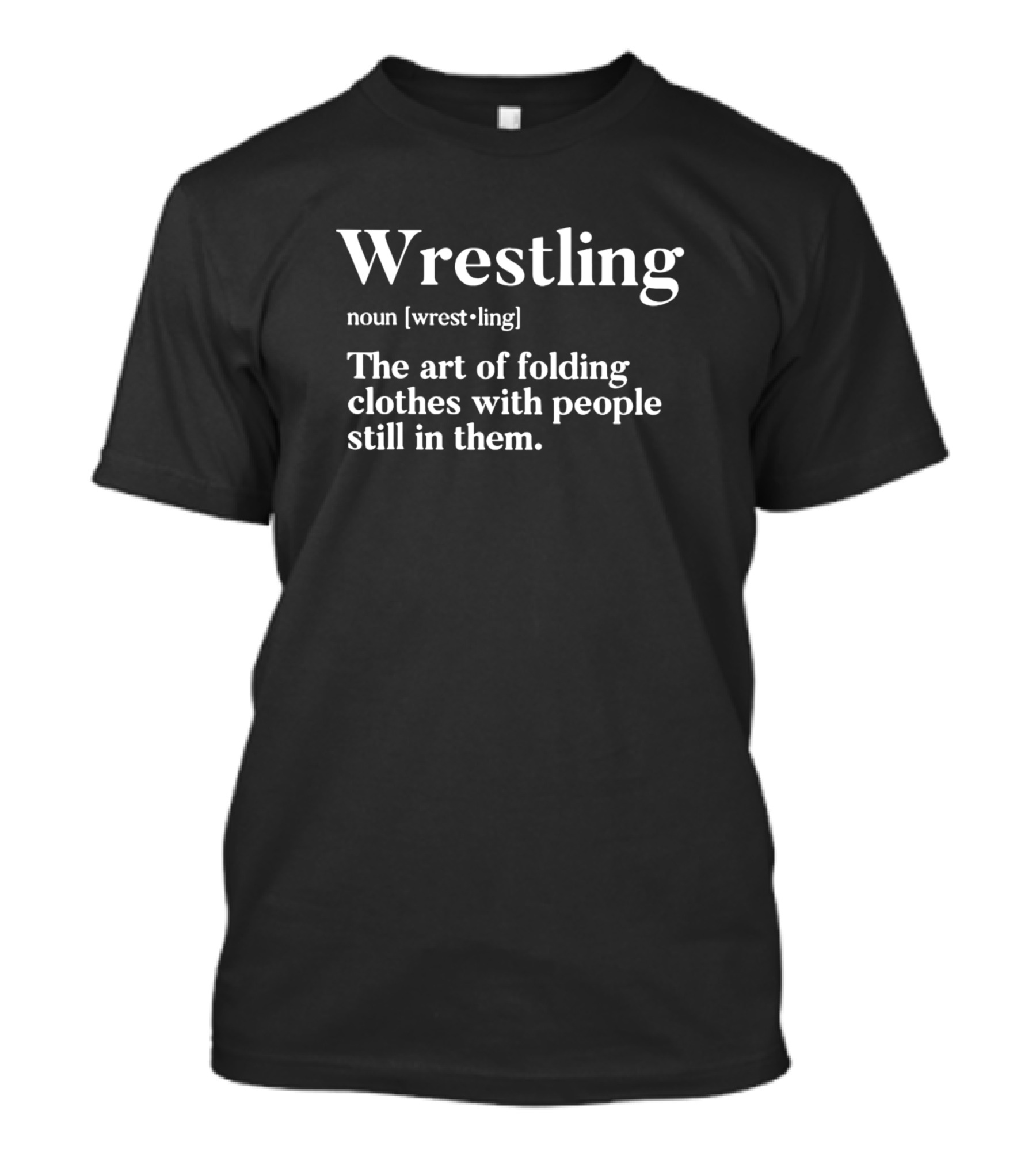 Wrestling Noun The Art Of Folding Clothes With People Still In Them T-Shirt