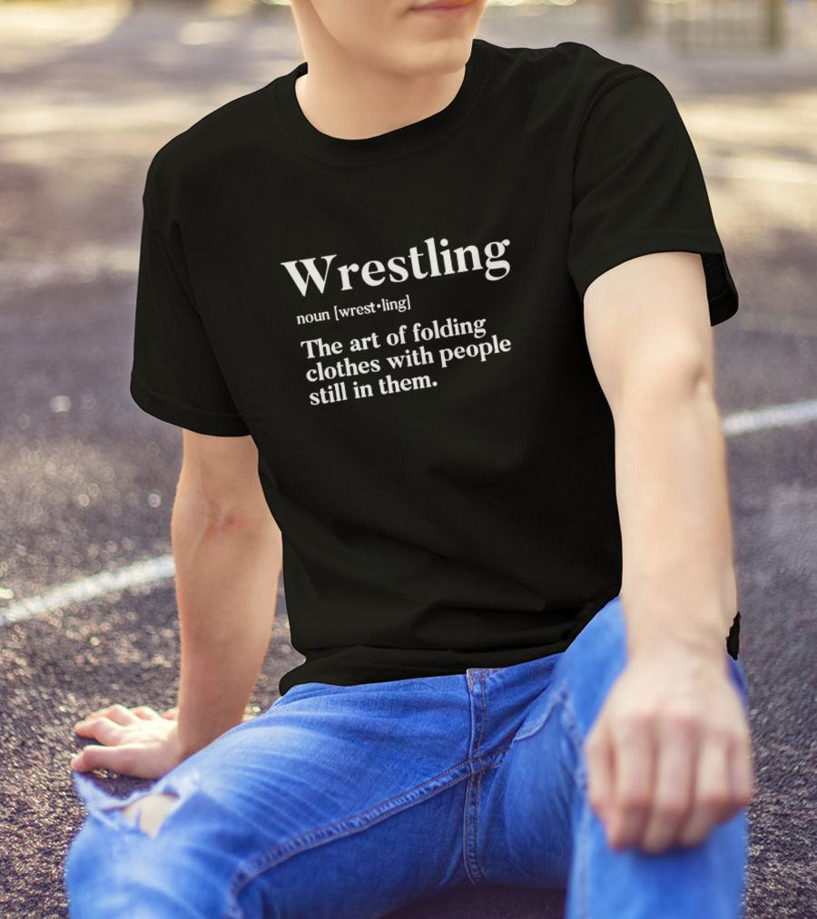 Wrestling Noun The Art Of Folding Clothes With People Still In Them T-Shirt