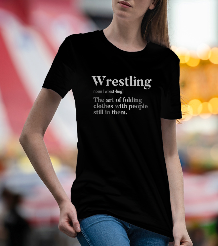 Wrestling Noun The Art Of Folding Clothes With People Still In Them T-Shirt