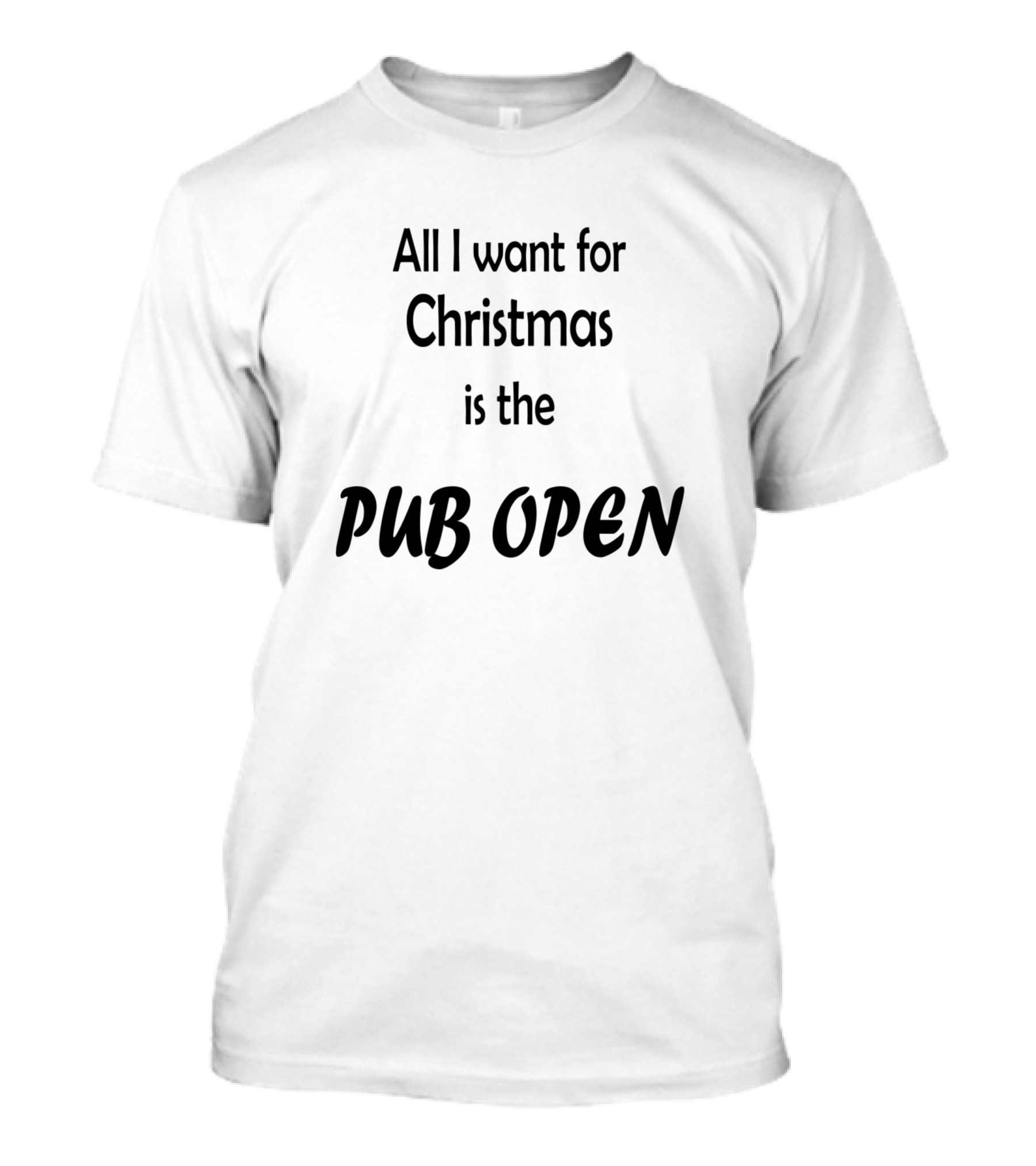 All I Want For Christmas Is The Pub Open T-Shirt