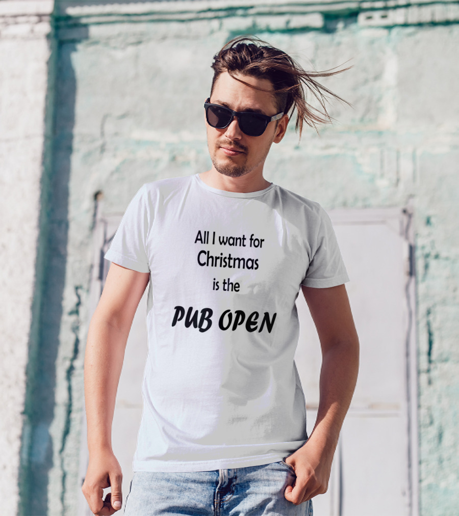 All I Want For Christmas Is The Pub Open T-Shirt