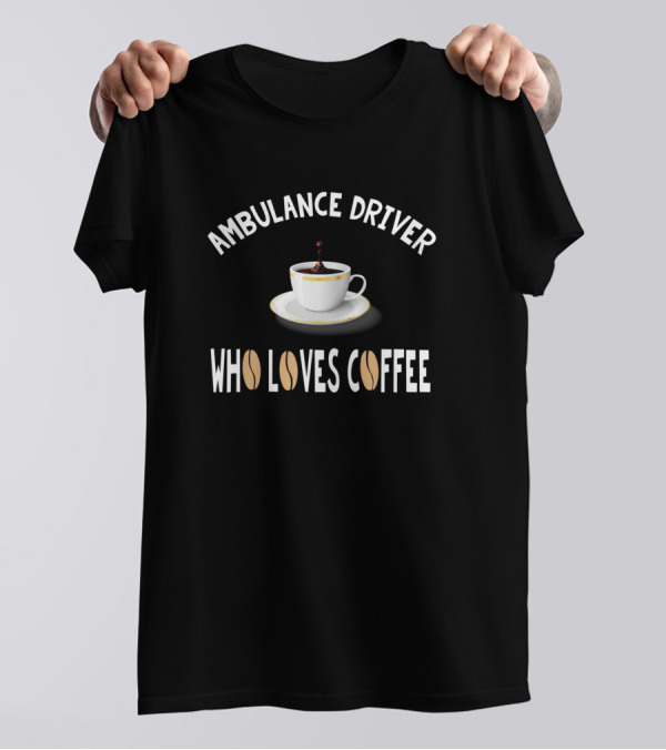 Ambulance Driver Who Loves Coffee Cup T-Shirt
