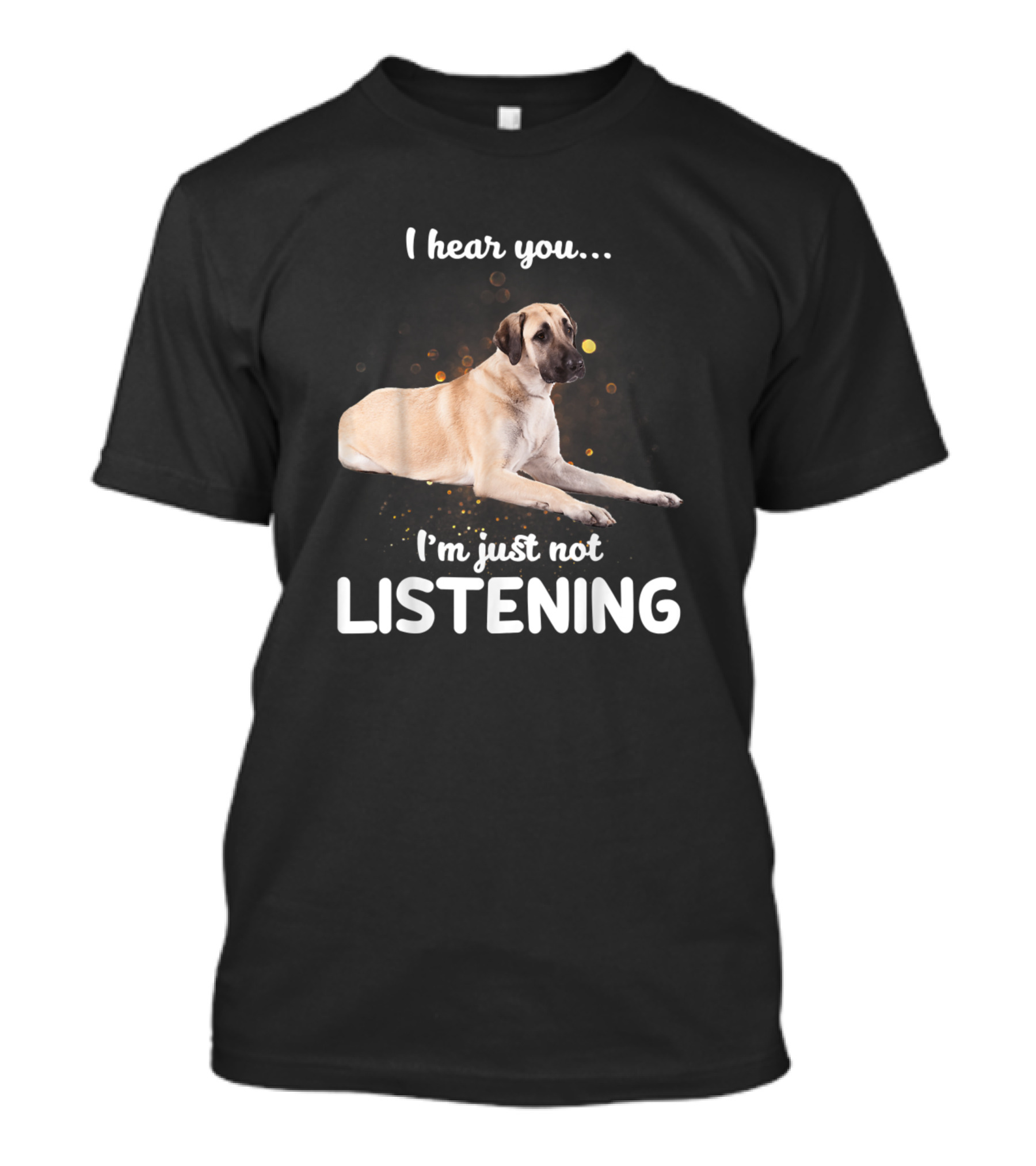 Anatolian Shepherd Dog I Hear You I'm Just Not Listening T-Shirt