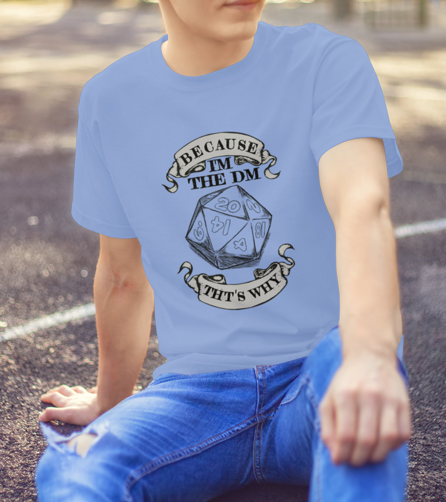 Because I'm The DM That's Why Critical Role Dice T-Shirt
