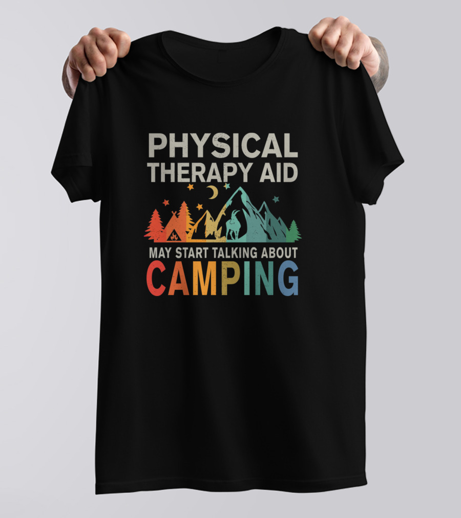 Physical Therapy Aid May Start Talking About Camping T-Shirt