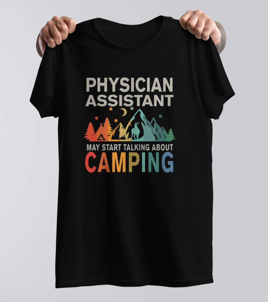 Physician Assistant May Start Talking About Camping T-Shirt