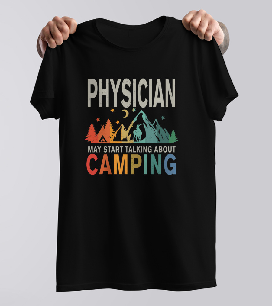 PHYSICIAN May Start Talking About Camping T-Shirt