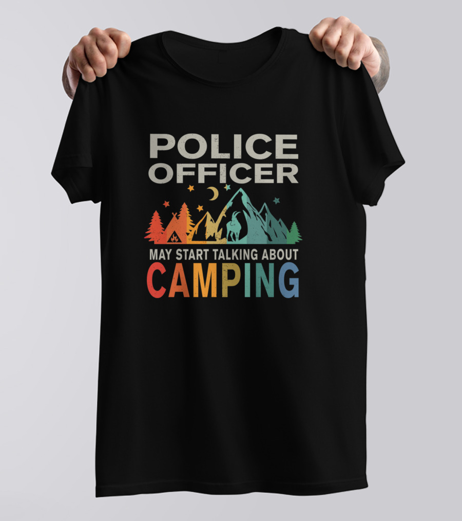 Police Officer May Start Talking About Camping T-Shirt