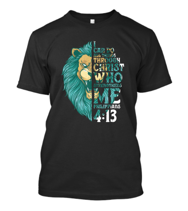 Philippians 4 13 I Can Do All Things Through Christ Who Strengthens Me Lion T-Shirt