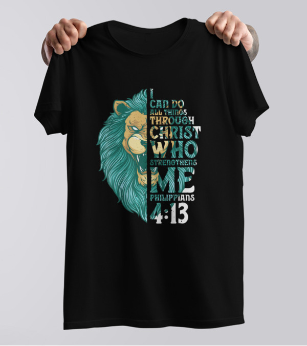 Philippians 4 13 I Can Do All Things Through Christ Who Strengthens Me Lion T-Shirt