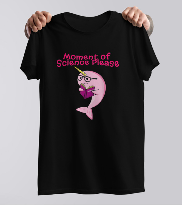 Moment Of Science Please Funny Narwhal Unicorn Of Sea Lover Science Teacher T-Shirt