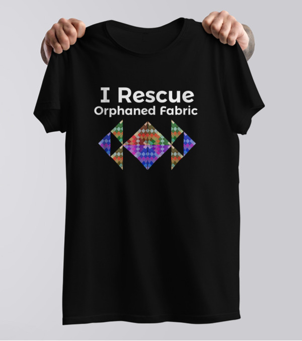I Rescue Orphaned Fabric Quilter Crafter Mom Grand T-Shirt
