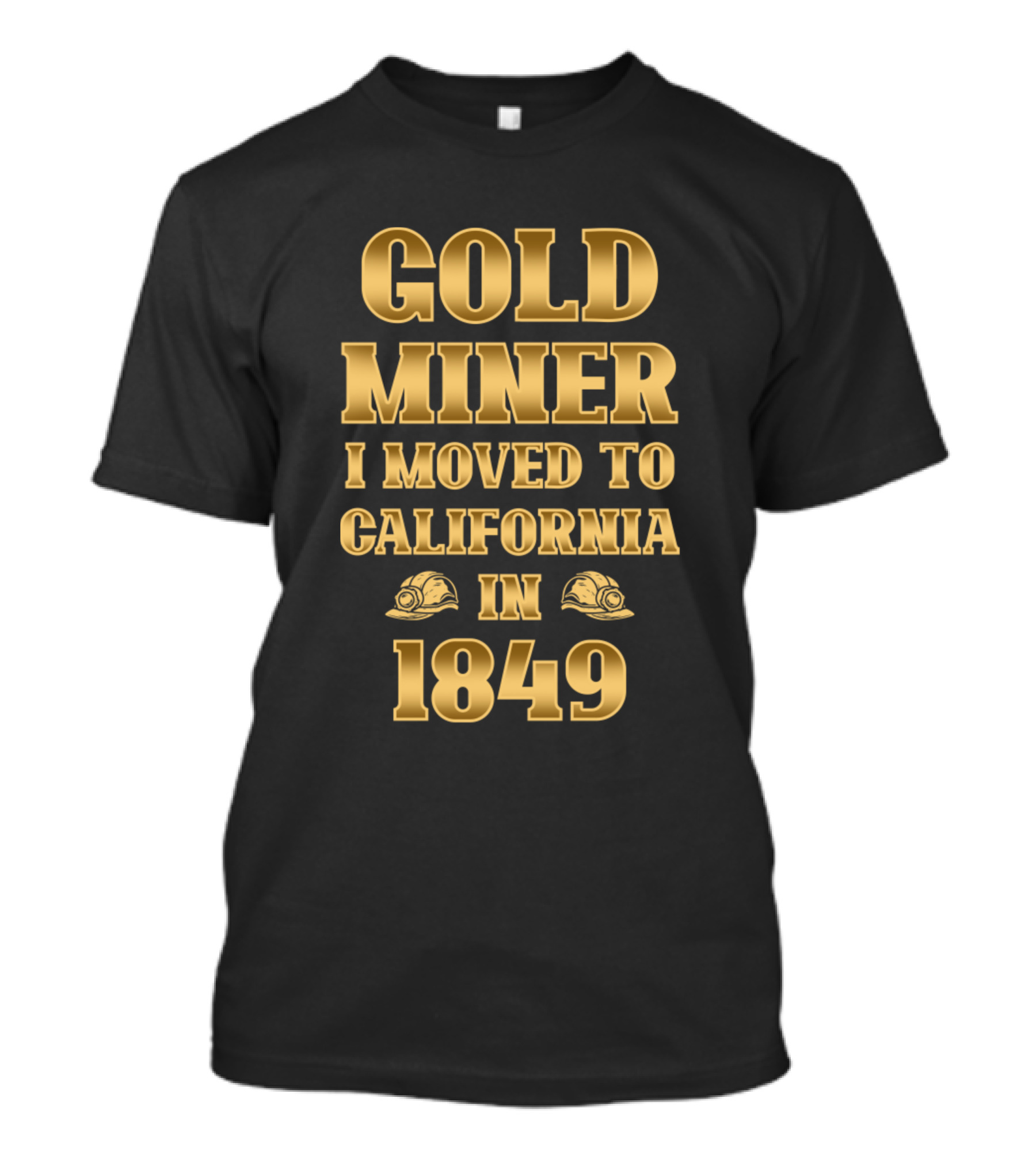 Gold Miner I Moved To California In 1849 T-Shirt