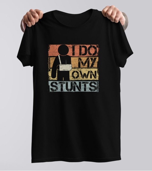 I Do My Own Stunts Injury Humor With Arm In Sling T-Shirt