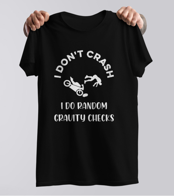 I Don't Crash I Do Random Gravity Checks Motorcycle Fun T-Shirt