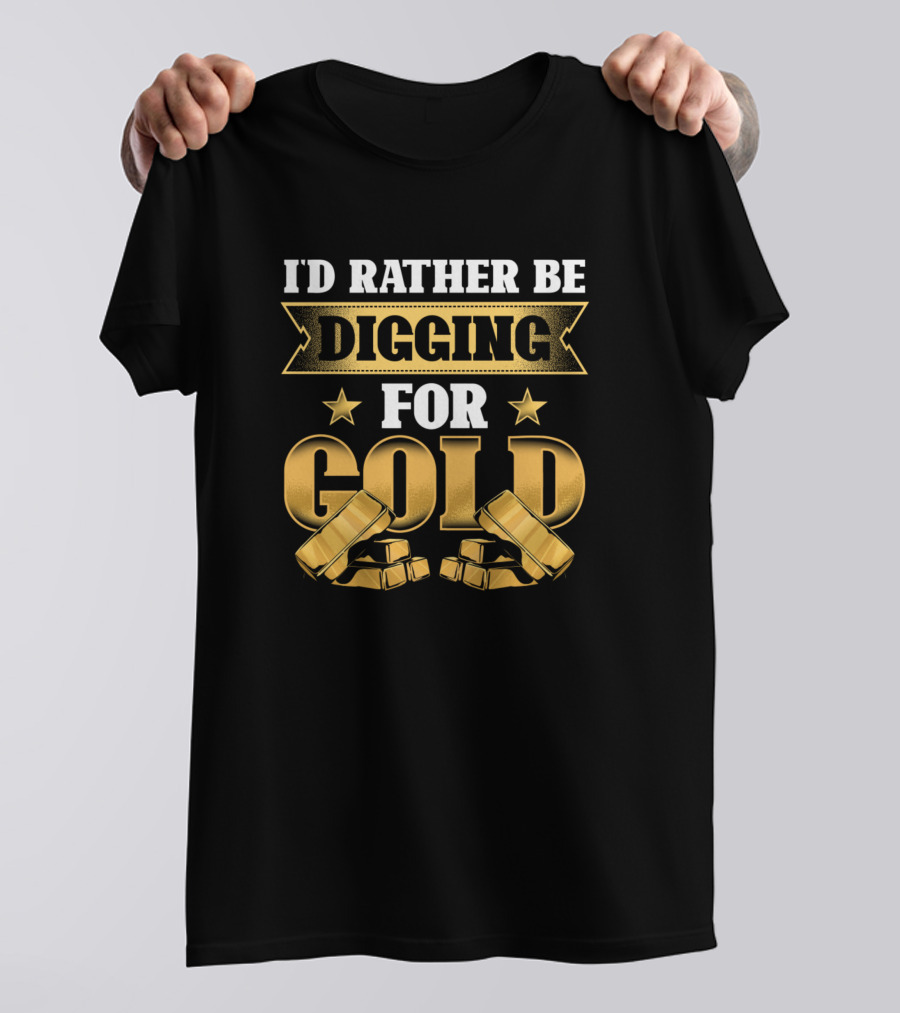 I'd Rather Be Digging For Gold Gold Bars And Stars T-Shirt
