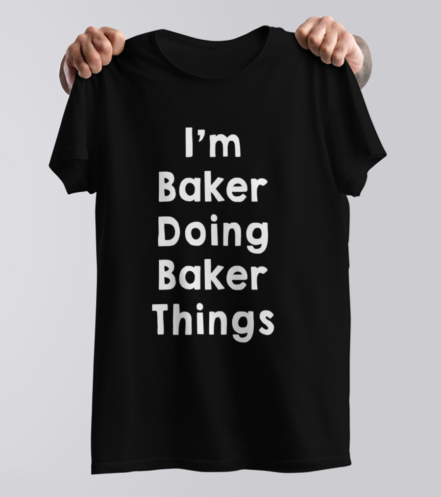 I'm Baker Doing Baker Things Funny Personalized Fir T-Shirt
