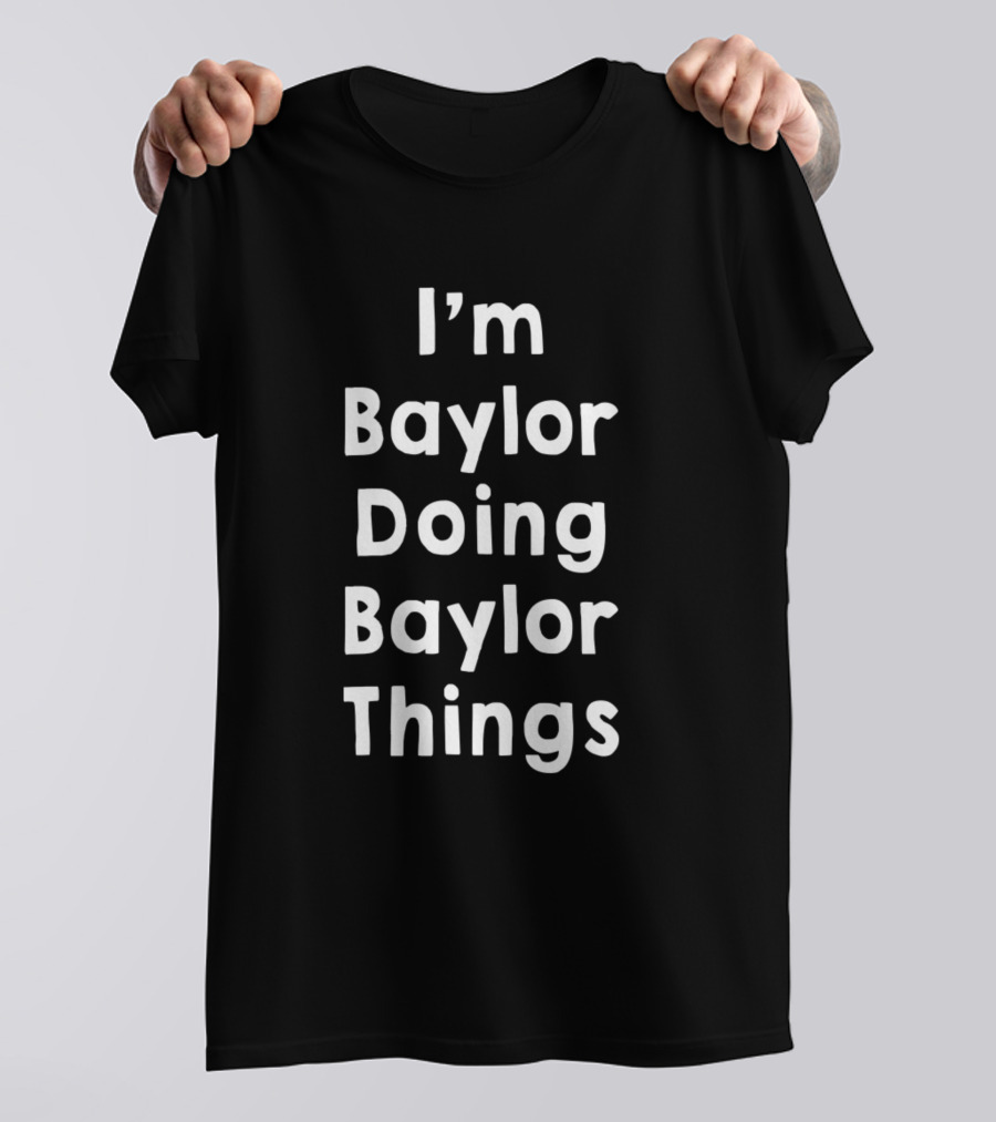 I'm Baylor Doing Baylor Things Baylor Humor T-Shirt